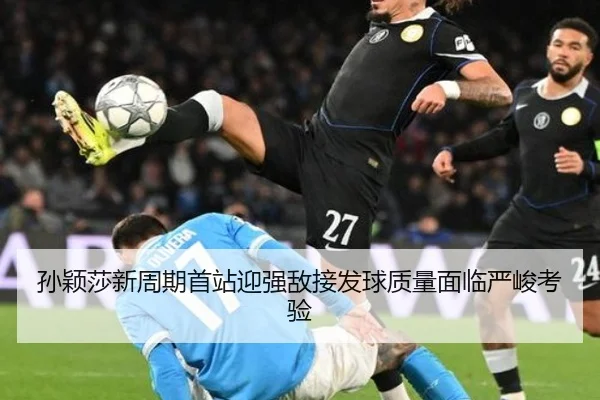 孙颖莎新周期首站迎强敌接发球质量面临严峻考验